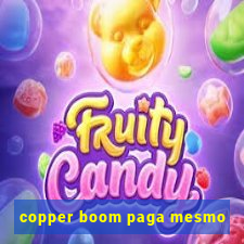 copper boom paga mesmo